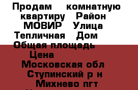 Продам 1- комнатную квартиру › Район ­ МОВИР › Улица ­ Тепличная › Дом ­ 3 › Общая площадь ­ 34 › Цена ­ 2 300 000 - Московская обл., Ступинский р-н, Михнево пгт Недвижимость » Квартиры продажа   . Московская обл.